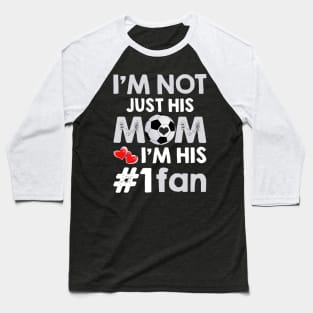 I_m Not Just His Mom I_m His #1 Fan Soccer Mom Baseball T-Shirt